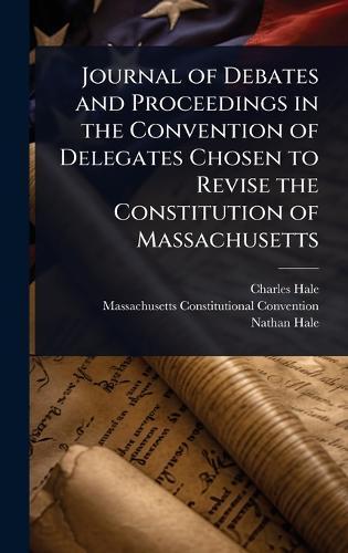 Journal of Debates and Proceedings in the Convention of Delegates Chosen to Revise the Constitution of Massachusetts  by Charles Hale at Abbey's Bookshop, 