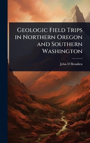 Geologic Field Trips in Northern Oregon and Southern Washington  by John D Beaulieu at Abbey's Bookshop, 