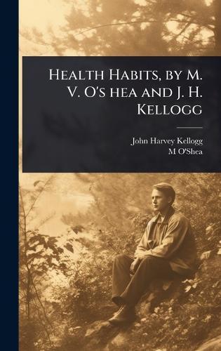 Health Habits, by M. V. O's hea and J. H. Kellogg  by John Harvey Kellogg at Abbey's Bookshop, 