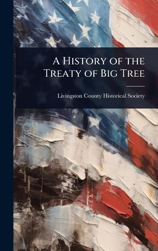 A History of the Treaty of Big Tree  by Livingston County Historical Society at Abbey's Bookshop, 