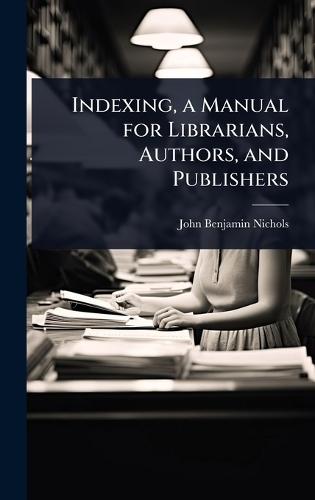 Indexing, a Manual for Librarians, Authors, and Publishers  by John Benjamin Nichols at Abbey's Bookshop, 