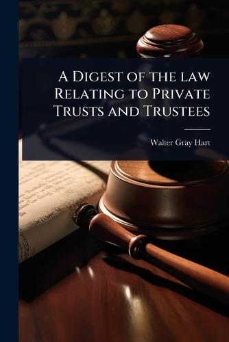 A Digest of the law Relating to Private Trusts and Trustees  by Walter Gray Hart at Abbey's Bookshop, 