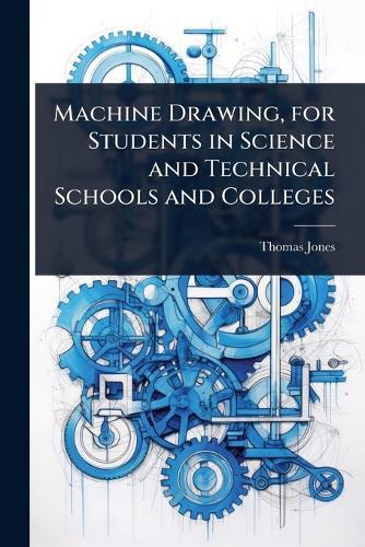 Machine Drawing, for Students in Science and Technical Schools and Colleges  by Thomas Jones at Abbey's Bookshop, 