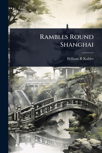 Rambles Round Shanghai  by William R Kahler at Abbey's Bookshop, 