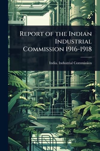 Report of the Indian Industrial Commission 1916-1918  by India Industrial Commission at Abbey's Bookshop, 