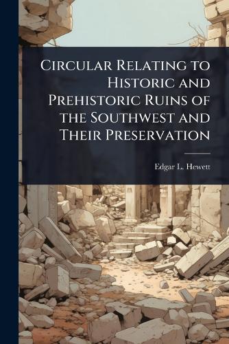 Circular Relating to Historic and Prehistoric Ruins of the Southwest and Their Preservation  by Edgar L 1865-1946 Hewett at Abbey's Bookshop, 