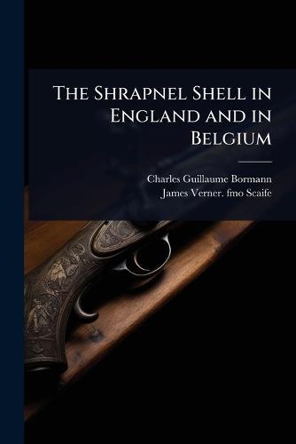 The Shrapnel Shell in England and in Belgium  by Charles Guillaume Bormann at Abbey's Bookshop, 