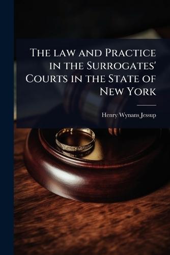 The law and Practice in the Surrogates' Courts in the State of New York  by Henry Wynans Jessup at Abbey's Bookshop, 