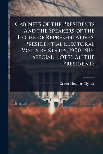 Cabinets of the Presidents and the Speakers of the House of Representatives, Presidential Electoral Votes by States, 1900-1916. Special Notes on the Presidents  by Ernest Fletcher Clymer at Abbey's Bookshop, 