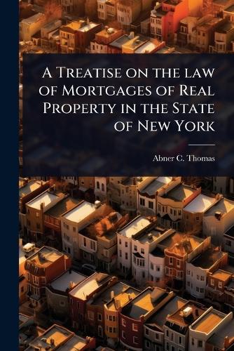 A Treatise on the law of Mortgages of Real Property in the State of New York  by Abner C Thomas at Abbey's Bookshop, 