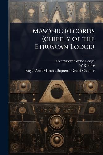 Masonic Records (chiefly of the Etruscan Lodge)  by Freemasons Grand Lodge at Abbey's Bookshop, 