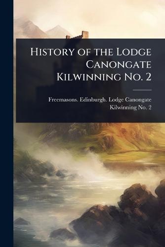 History of the Lodge Canongate Kilwinning No. 2  by Freemasons Edinburgh Lodge Canongat at Abbey's Bookshop, 