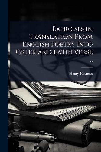 Exercises in Translation From English Poetry Into Greek and Latin Verse ..  by Henry Hayman at Abbey's Bookshop, 
