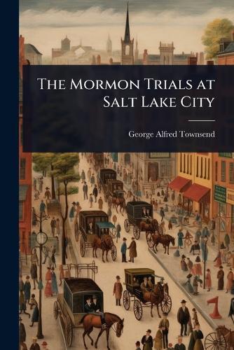 The Mormon Trials at Salt Lake City  by George Alfred Townsend at Abbey's Bookshop, 