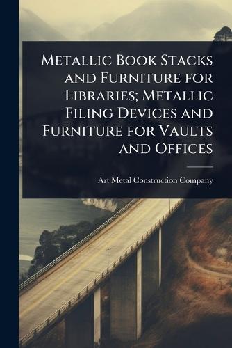 Metallic Book Stacks and Furniture for Libraries; Metallic Filing Devices and Furniture for Vaults and Offices  by Art Metal Construction Company at Abbey's Bookshop, 