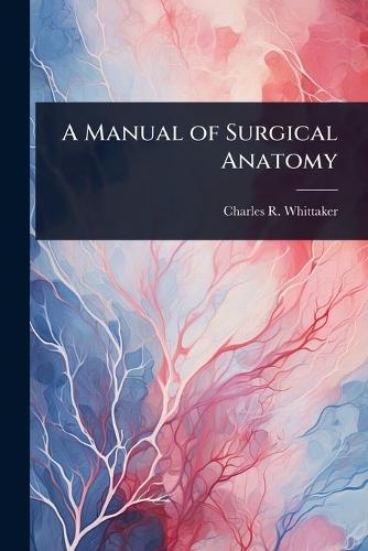 A Manual of Surgical Anatomy  by Charles Richard Whittaker at Abbey's Bookshop, 
