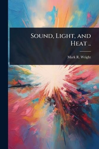 Sound, Light, and Heat ..  by Mark R 1854- Wright at Abbey's Bookshop, 