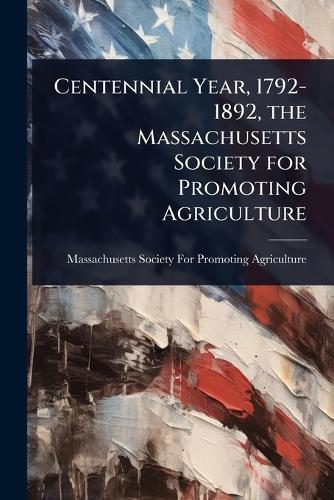 Centennial Year, 1792-1892, the Massachusetts Society for Promoting Agriculture  by Massachusetts Society for Promoting a at Abbey's Bookshop, 
