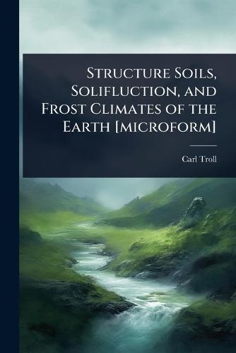 Structure Soils, Solifluction, and Frost Climates of the Earth [microform]  by Carl Troll at Abbey's Bookshop, 
