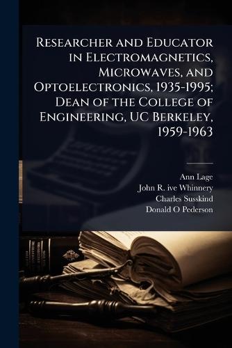 Researcher and Educator in Electromagnetics, Microwaves, and Optoelectronics, 1935-1995; Dean of the College of Engineering, UC Berkeley, 1959-1963  by Ann Lage at Abbey's Bookshop, 