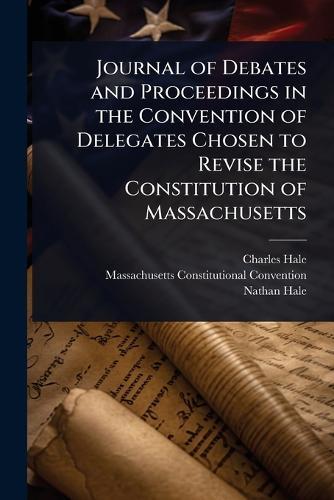 Journal of Debates and Proceedings in the Convention of Delegates Chosen to Revise the Constitution of Massachusetts  by Charles Hale at Abbey's Bookshop, 