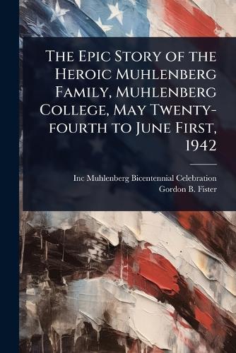 The Epic Story of the Heroic Muhlenberg Family, Muhlenberg College, May Twenty-fourth to June First, 1942  by Muhlenberg Bicentennial Celebration at Abbey's Bookshop, 