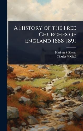 A History of the Free Churches of England 1688-1891  by Herbert S Skeats at Abbey's Bookshop, 