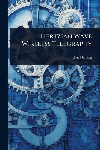 Hertzian Wave Wireless Telegraphy  by J A Fleming at Abbey's Bookshop, 