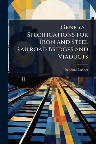 General Specifications for Iron and Steel Railroad Bridges and Viaducts  by Theodore Cooper at Abbey's Bookshop, 