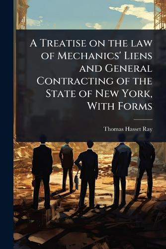 A Treatise on the law of Mechanics' Liens and General Contracting of the State of New York, With Forms  by Thomas Hasset Ray at Abbey's Bookshop, 