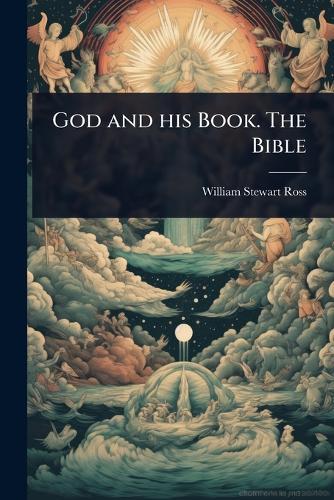 God and his Book. The Bible  by William Stewart Ross at Abbey's Bookshop, 