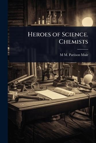 Heroes of Science. Chemists  by M M Pattison 1848-1931 Muir at Abbey's Bookshop, 