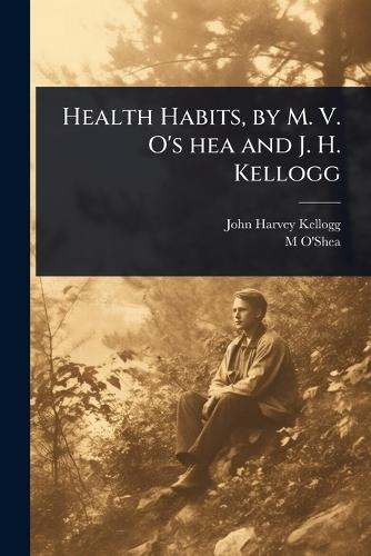 Health Habits, by M. V. O's hea and J. H. Kellogg  by John Harvey Kellogg at Abbey's Bookshop, 