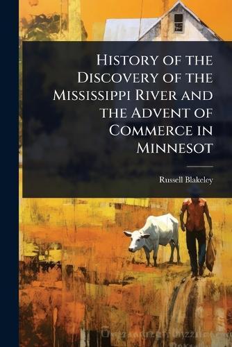 History of the Discovery of the Mississippi River and the Advent of Commerce in Minnesot  by Russell Blakeley at Abbey's Bookshop, 