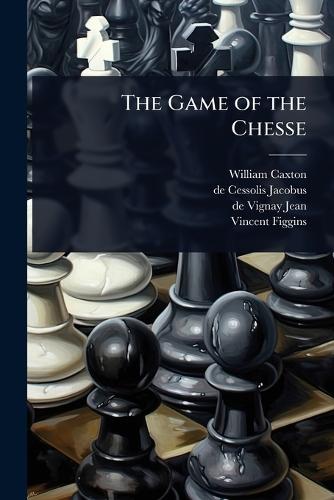 The Game of the Chesse  by William Caxton at Abbey's Bookshop, 