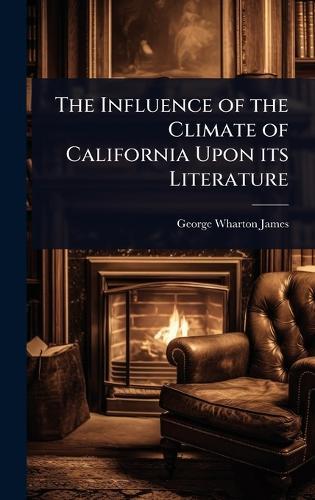 The Influence of the Climate of California Upon its Literature  by George Wharton James at Abbey's Bookshop, 