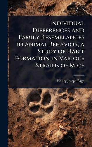 Individual Differences and Family Resemblances in Animal Behavior, a Study of Habit Formation in Various Strains of Mice  by Halsey Joseph Bagg at Abbey's Bookshop, 