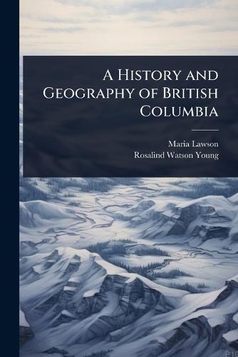 A History and Geography of British Columbia  by Maria Lawson at Abbey's Bookshop, 