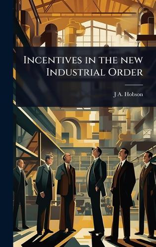 Incentives in the new Industrial Order  by J A 1858-1940 Hobson at Abbey's Bookshop, 