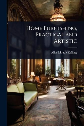 Home Furnishing, Practical and Artistic  by Alice Maude Kellogg at Abbey's Bookshop, 