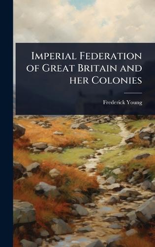 Imperial Federation of Great Britain and her Colonies  by Frederick Young at Abbey's Bookshop, 