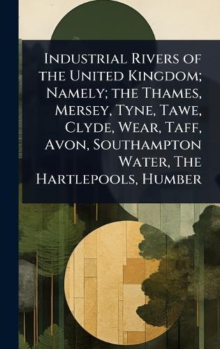 Industrial Rivers of the United Kingdom; Namely; the Thames, Mersey, Tyne, Tawe, Clyde, Wear, Taff, Avon, Southampton Water, The Hartlepools, Humber  at Abbey's Bookshop, 