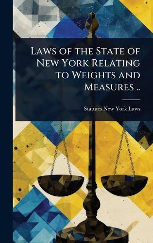 Laws of the State of New York Relating to Weights and Measures ..  by New York State Laws & Statutes at Abbey's Bookshop, 