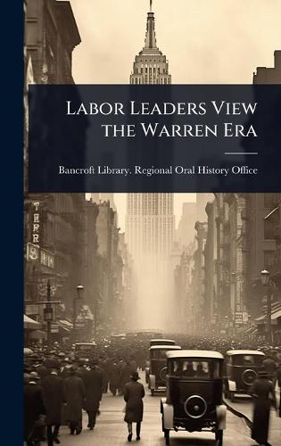 Labor Leaders View the Warren Era  by Bancroft Library Regional Oral Histo at Abbey's Bookshop, 