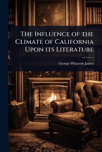 The Influence of the Climate of California Upon its Literature  by George Wharton James at Abbey's Bookshop, 