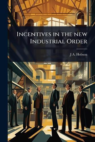 Incentives in the new Industrial Order  by J A 1858-1940 Hobson at Abbey's Bookshop, 