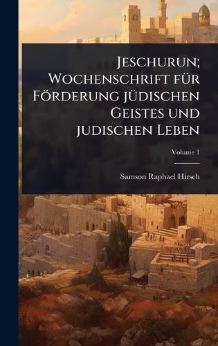 Jeschurun; Wochenschrift fÃ1/4r Förderung jÃ1/4dischen Geistes und judischen Leben  by Samson Raphael Hirsch at Abbey's Bookshop, 