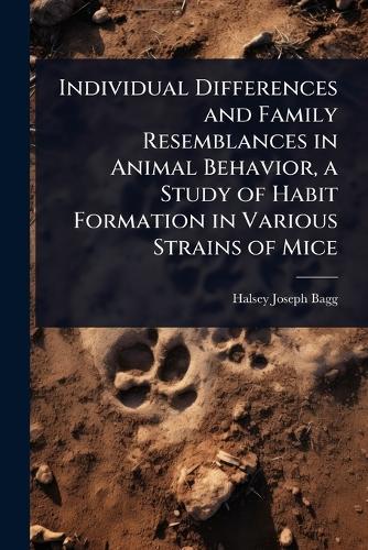 Individual Differences and Family Resemblances in Animal Behavior, a Study of Habit Formation in Various Strains of Mice  by Halsey Joseph Bagg at Abbey's Bookshop, 