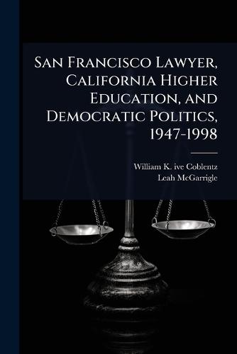 San Francisco Lawyer, California Higher Education, and Democratic Politics, 1947-1998  by William K Ive Coblentz at Abbey's Bookshop, 