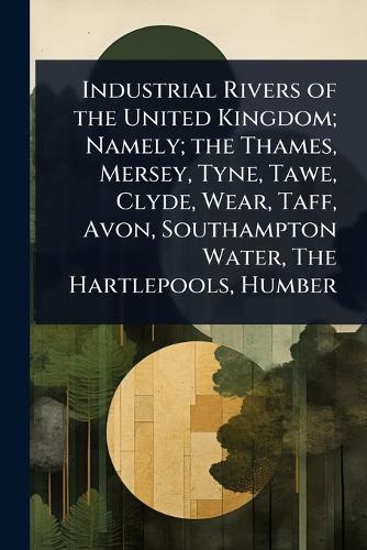Industrial Rivers of the United Kingdom; Namely; the Thames, Mersey, Tyne, Tawe, Clyde, Wear, Taff, Avon, Southampton Water, The Hartlepools, Humber  at Abbey's Bookshop, 